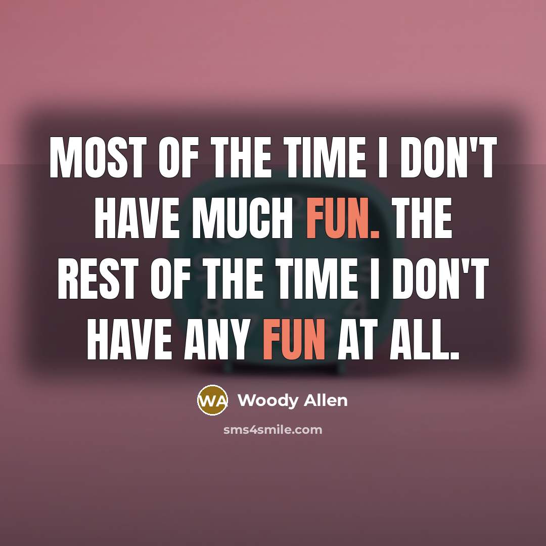 “Most of the time I don't have much fun. The…” quote by Woody Allen