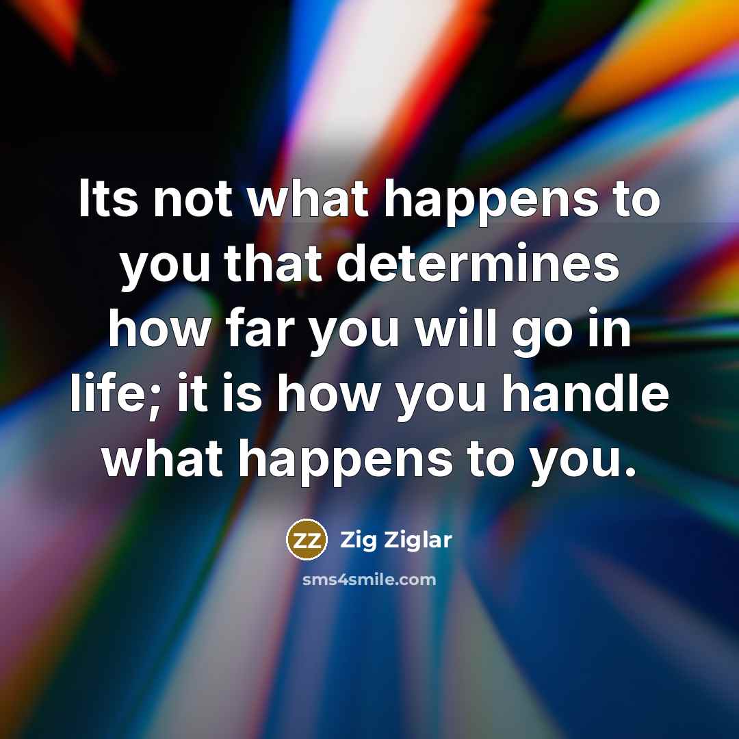 “Its not what happens to you that determines how far…” quote by Zig Ziglar