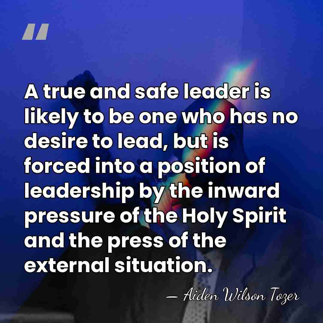 A true and safe leader is likely to be one who has&hellip; - Aiden Wilson Tozer