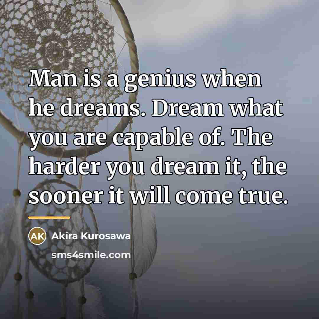 “Man is a genius when he dreams. Dream what you…” quote by Akira Kurosawa
