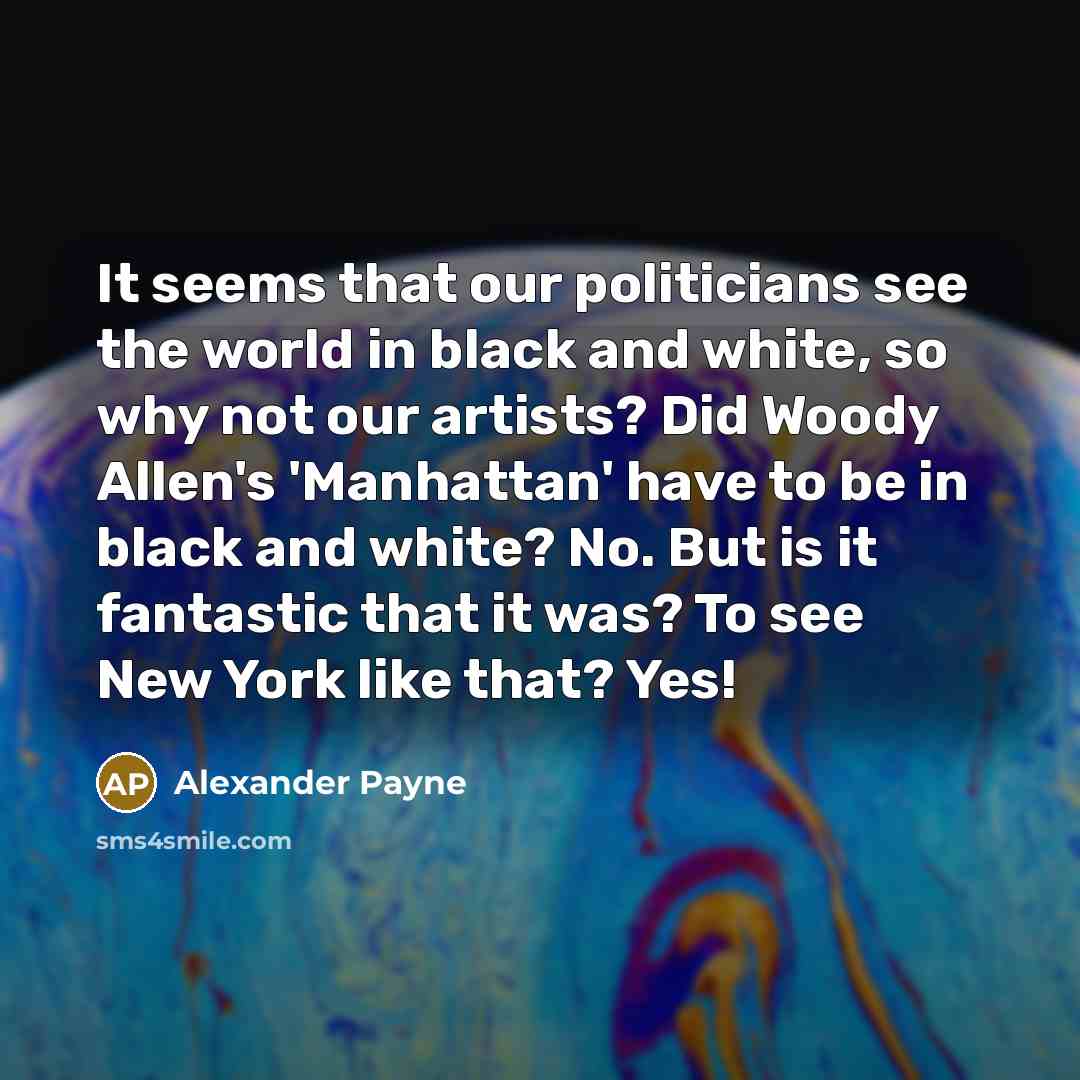 “It seems that our politicians see the world in black…” quote by Alexander Payne