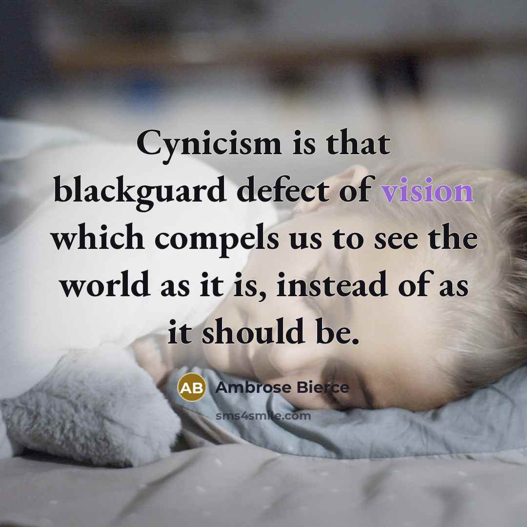 “Cynicism is that blackguard defect of vision which compels us…” quote by Ambrose Bierce