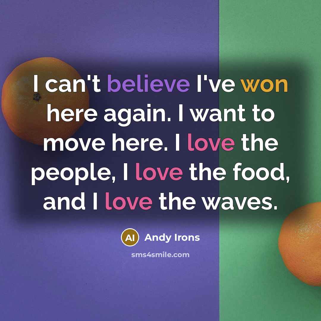 “I can't believe I've won here again. I want to move here. I love the people, I love the food, and I love the waves.” quote by Andy Irons