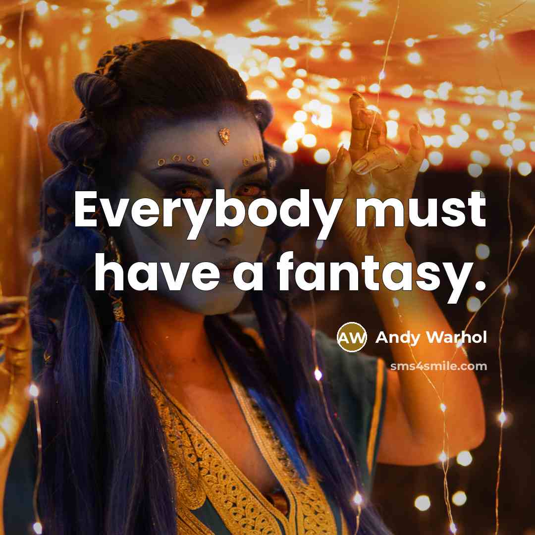 “Everybody must have a fantasy.…” quote by Andy Warhol