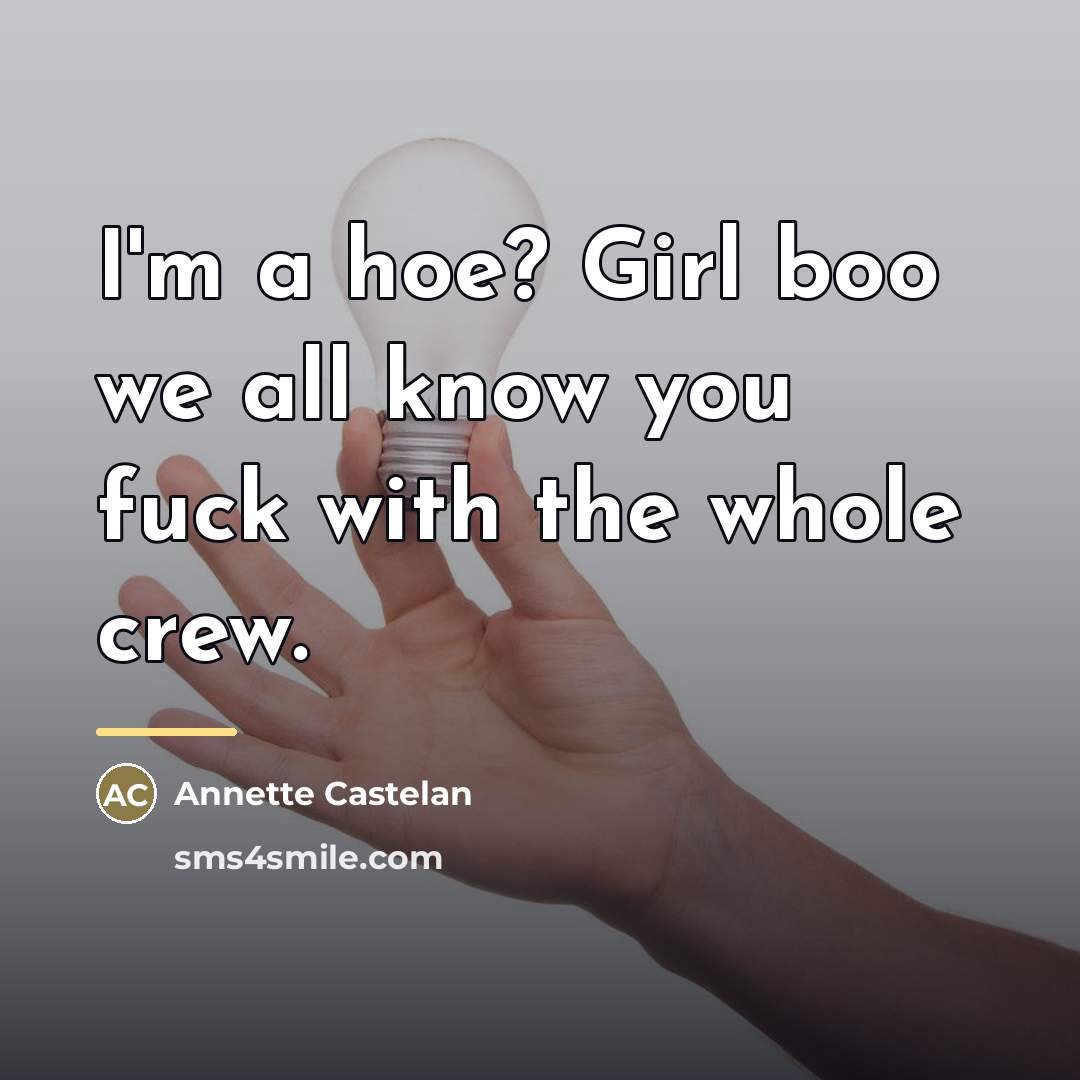 “I'm a hoe? Girl boo we all know you fuck…” quote by Annette Castelan
