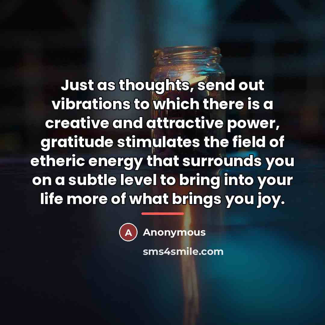 “Just as thoughts, send out vibrations to which there is…” quote by Anonymous