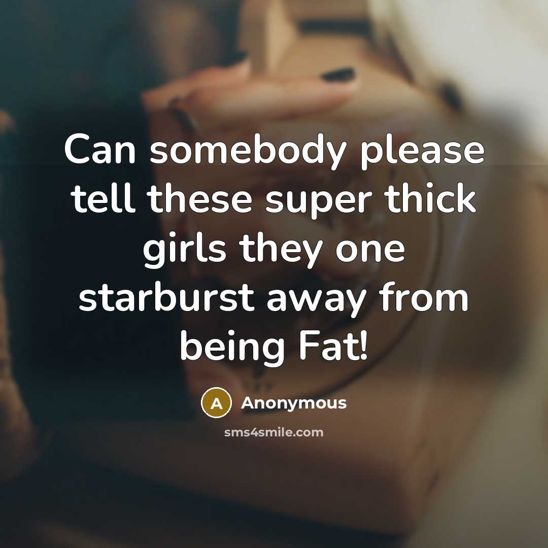 “Can somebody please tell these super thick girls they one…” quote by Anonymous