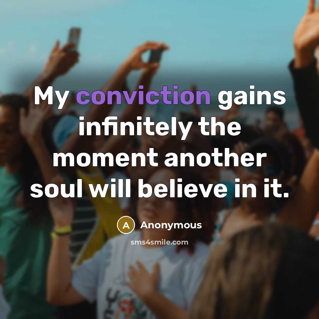 “My conviction gains infinitely the moment another soul will believe…” quote by Anonymous