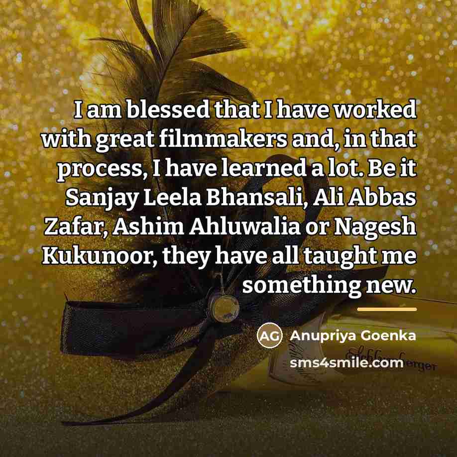 “I am blessed that I have worked with great filmmakers…” quote by Anupriya Goenka