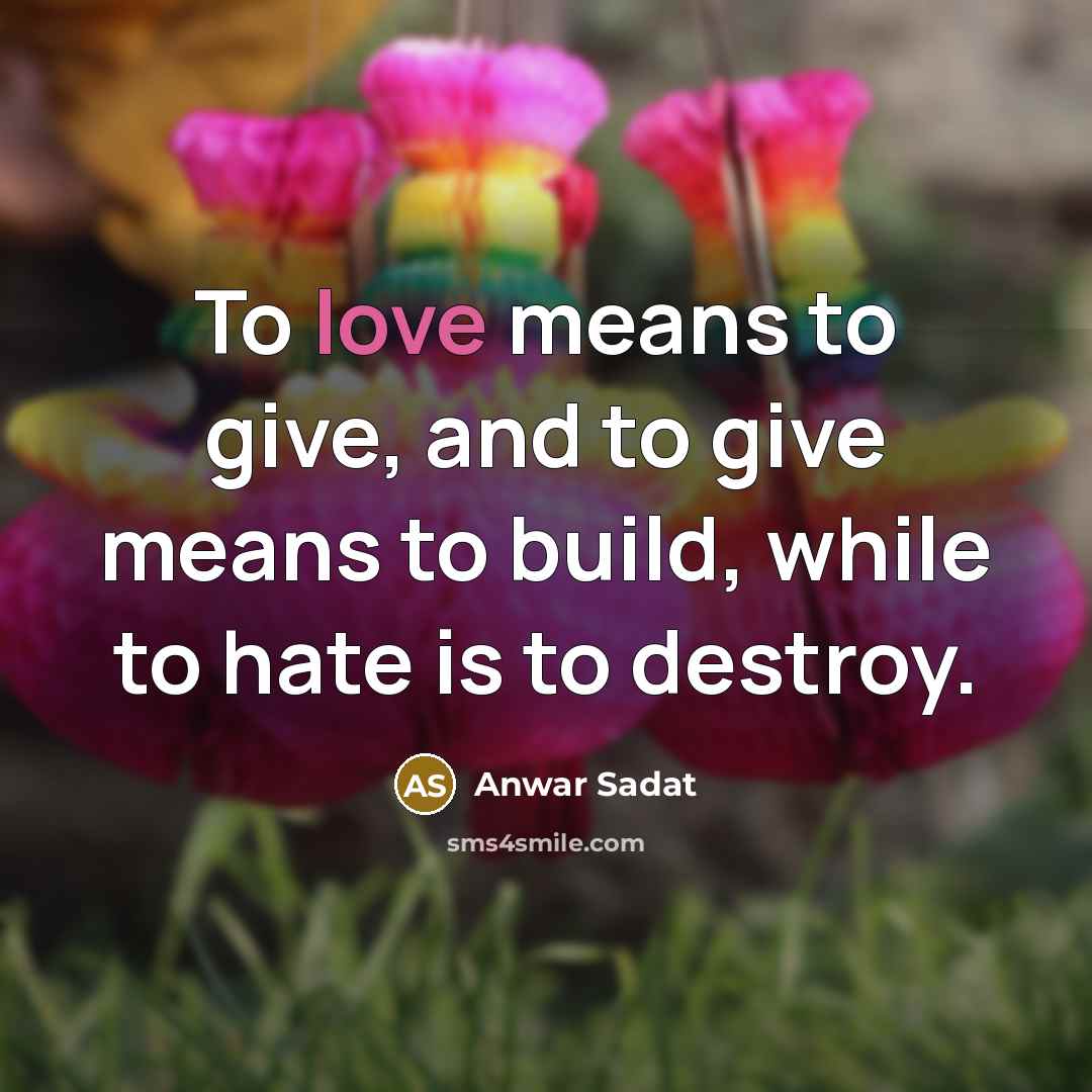 “To love means to give, and to give means to…” quote by Anwar Sadat