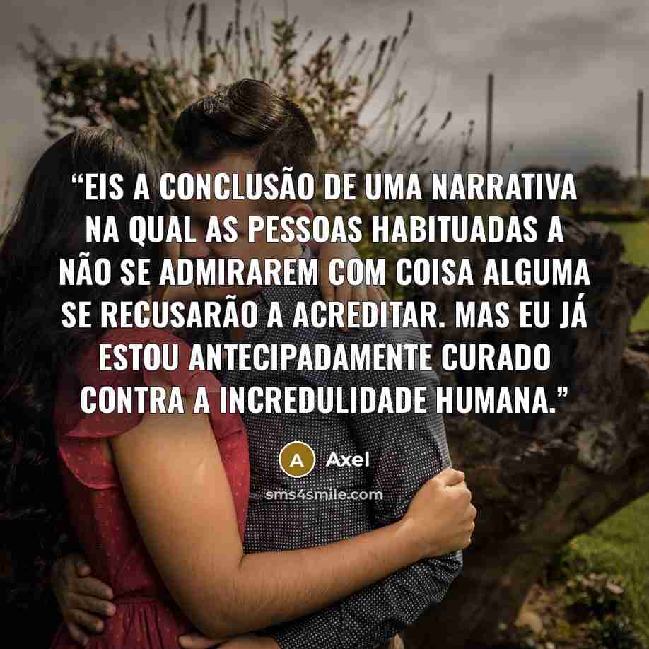 “Eis a conclusão de uma narrativa na qual as pessoas habituadas a não se admirarem com coisa alguma se recusarão a acreditar. Mas eu já estou antecipadamente curado contra a incredulidade humana.” quote by Axel