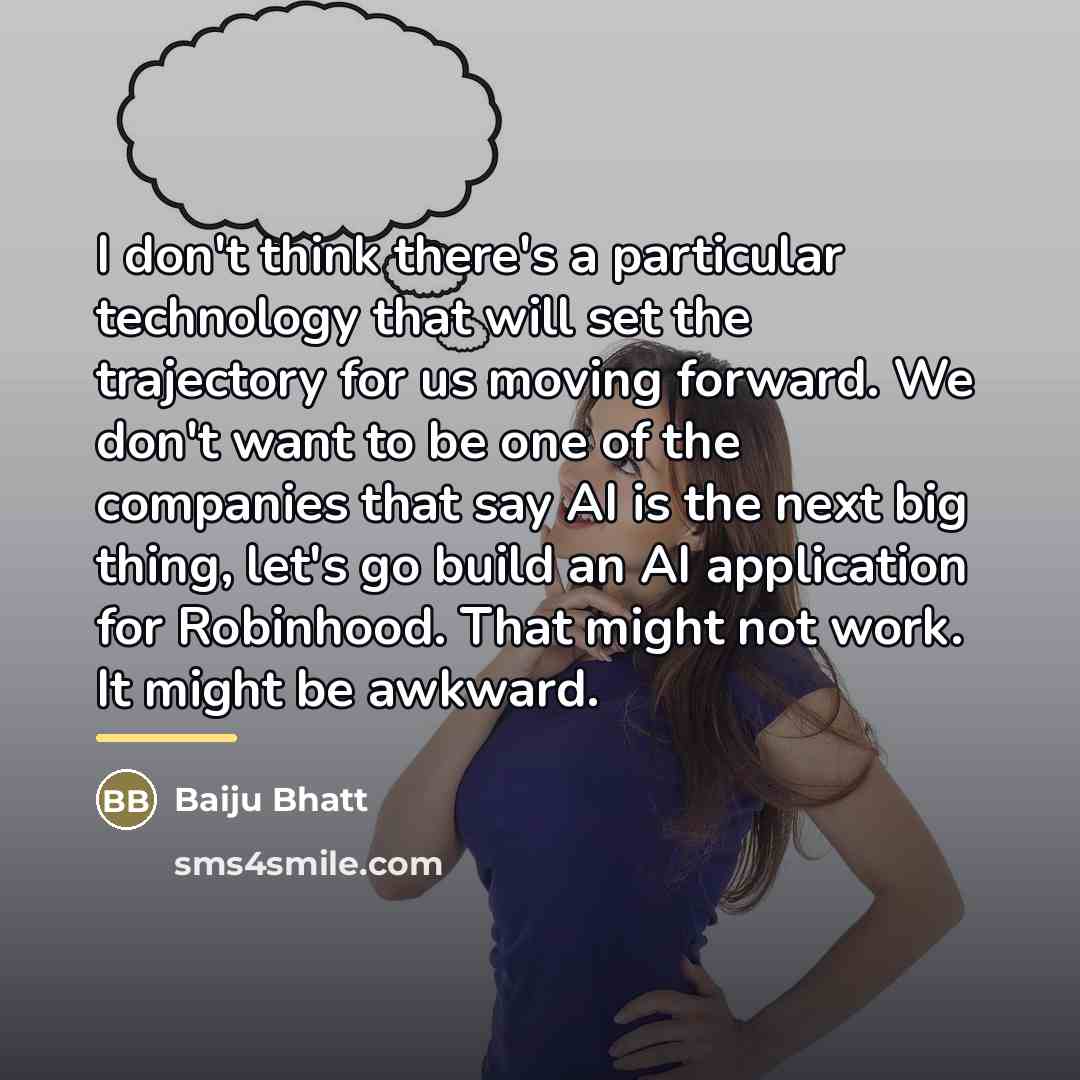 “I don't think there's a particular technology that will set…” quote by Baiju Bhatt