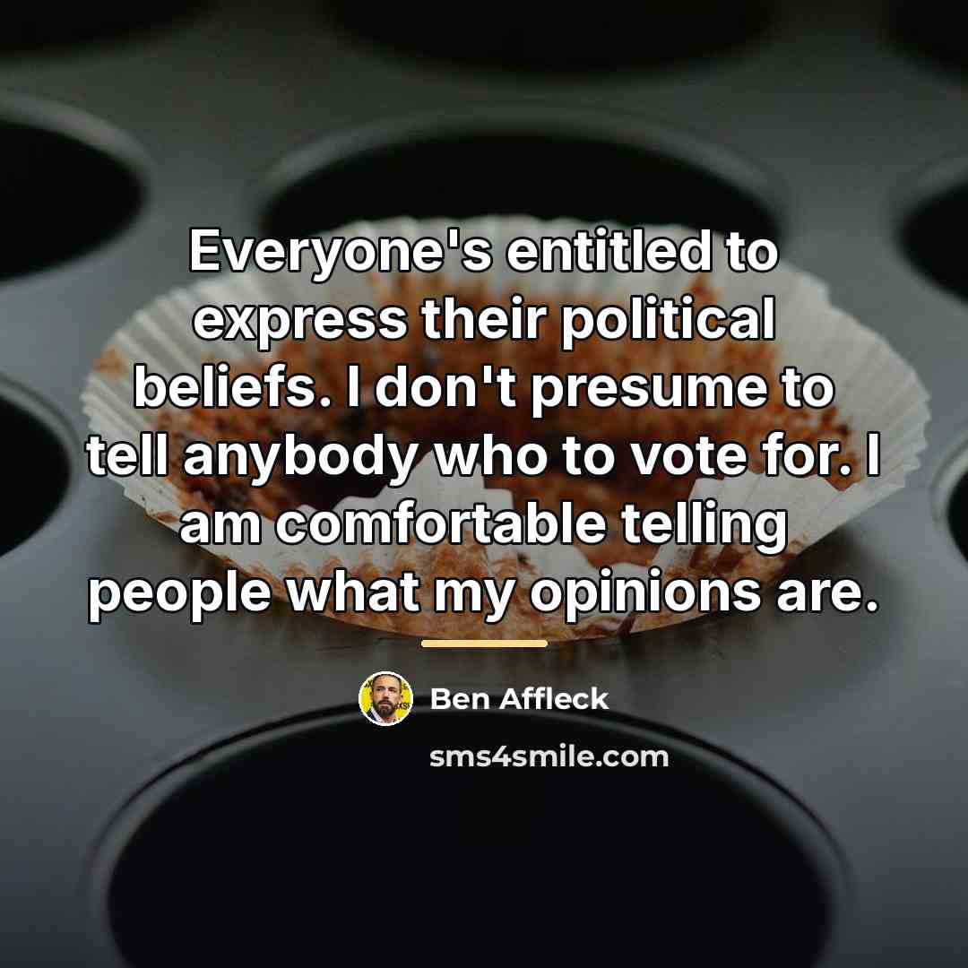 “Everyone's entitled to express their political beliefs. I don't presume…” quote by Ben Affleck