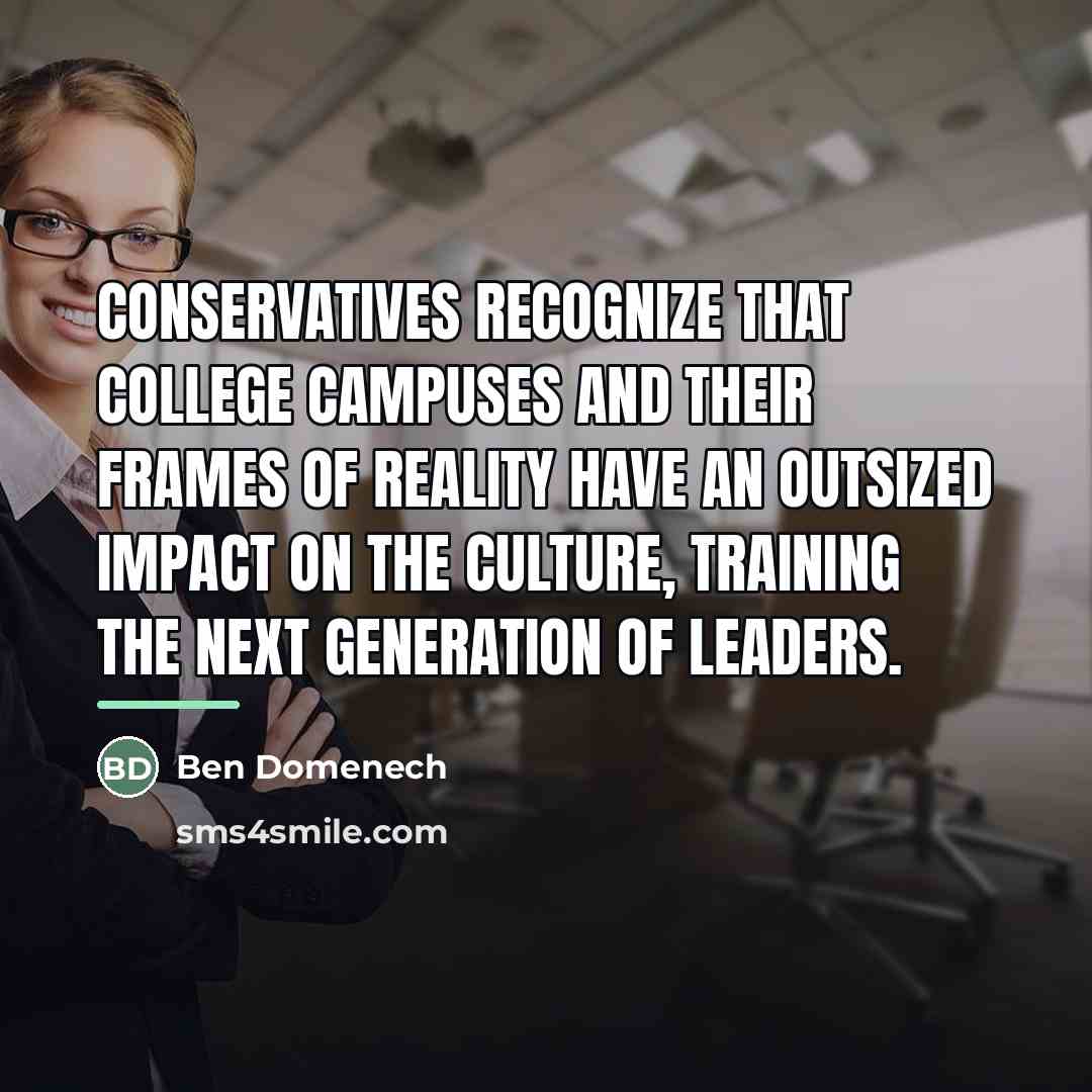 “Conservatives recognize that college campuses and their frames of reality…” quote by Ben Domenech