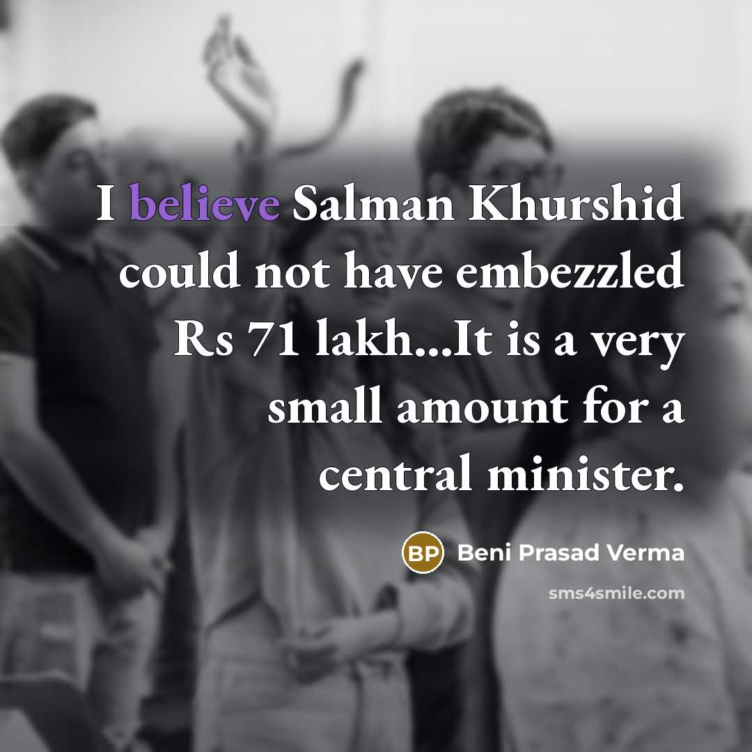 “I believe Salman Khurshid could not have embezzled Rs 71…” quote by Beni Prasad Verma