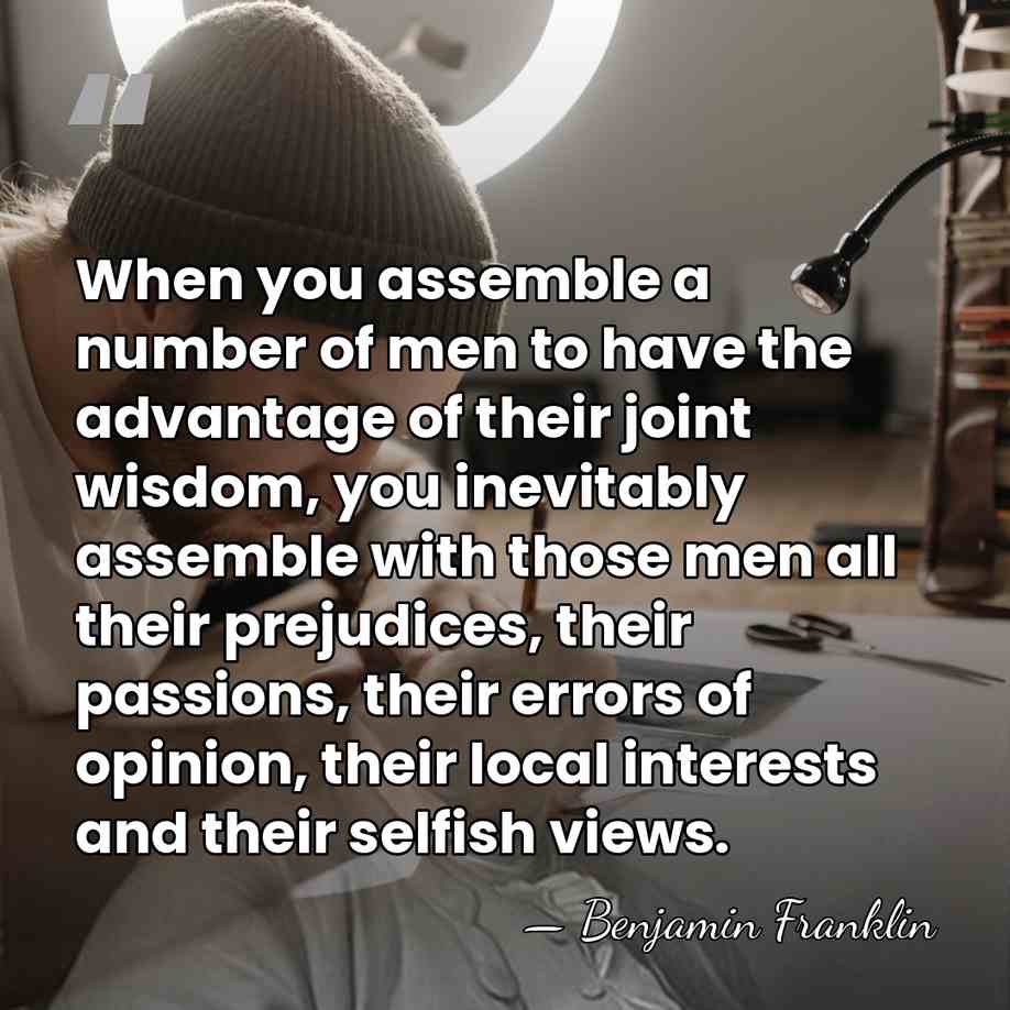 When you assemble a number of men to have the advantage of&hellip; - Benjamin Franklin