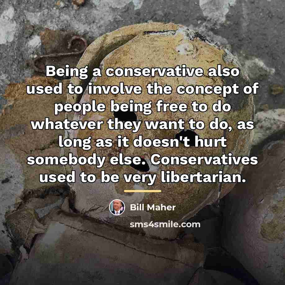“Being a conservative also used to involve the concept of…” quote by Bill Maher