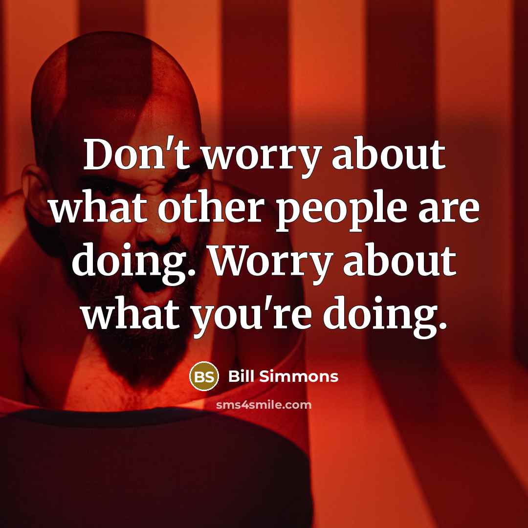 “Don't worry about what other people are doing. Worry about…” quote by Bill Simmons