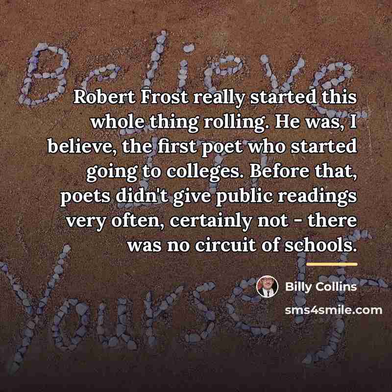 “Robert Frost really started this whole thing rolling. He was,…” quote by Billy Collins
