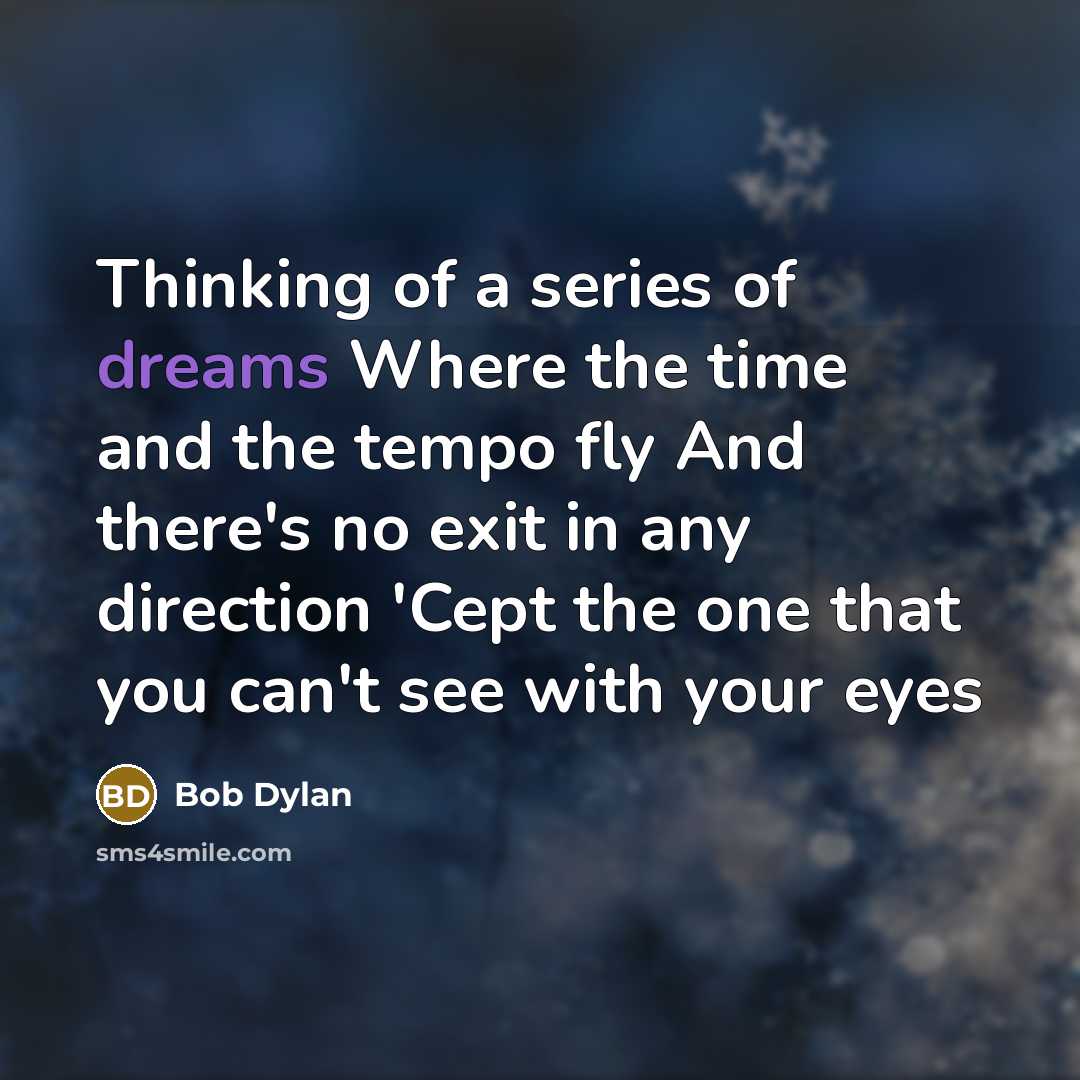 “Thinking of a series of dreams Where the time and…” quote by Bob Dylan