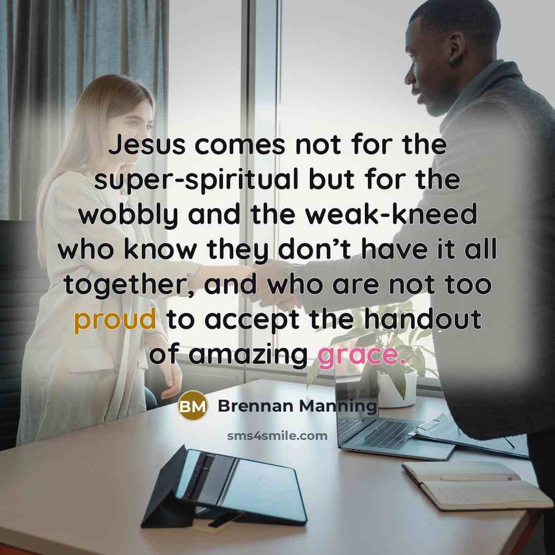 “Jesus comes not for the super-spiritual but for the wobbly…” quote by Brennan Manning