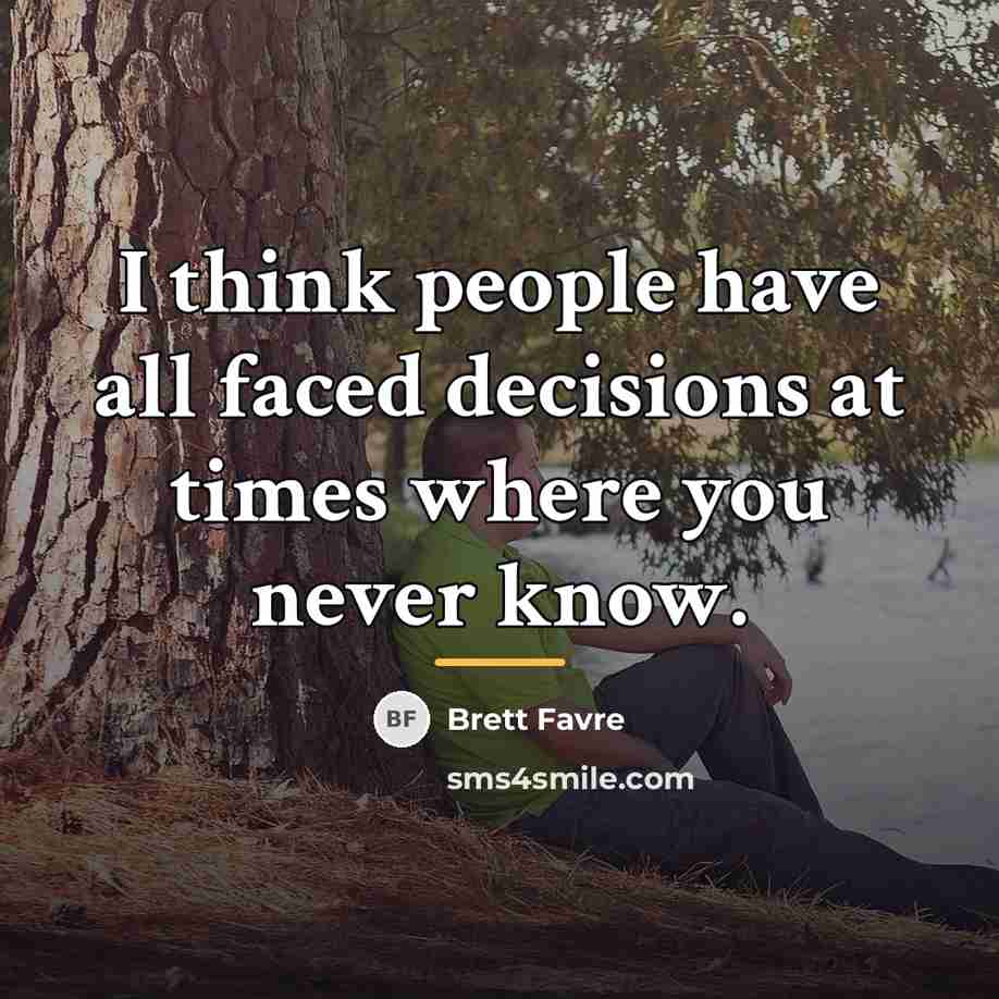 “I think people have all faced decisions at times where…” quote by Brett Favre