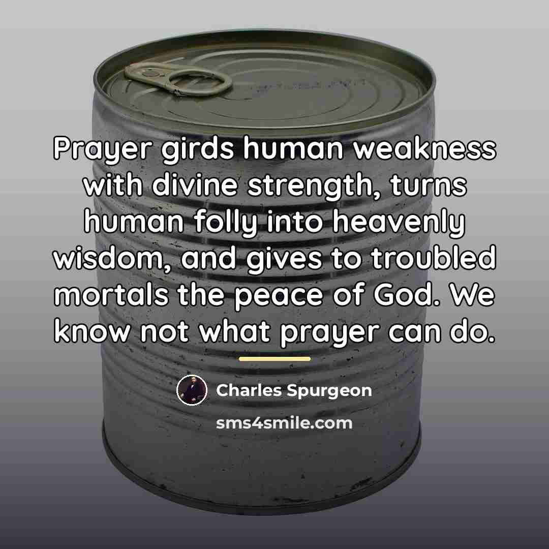 “Prayer girds human weakness with divine strength, turns human folly…” quote by Charles Spurgeon