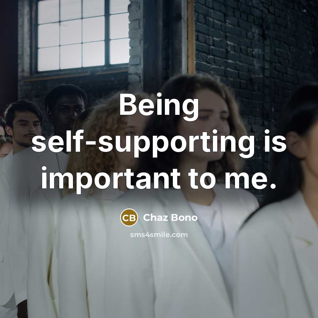 “Being self-supporting is important to me.…” quote by Chaz Bono