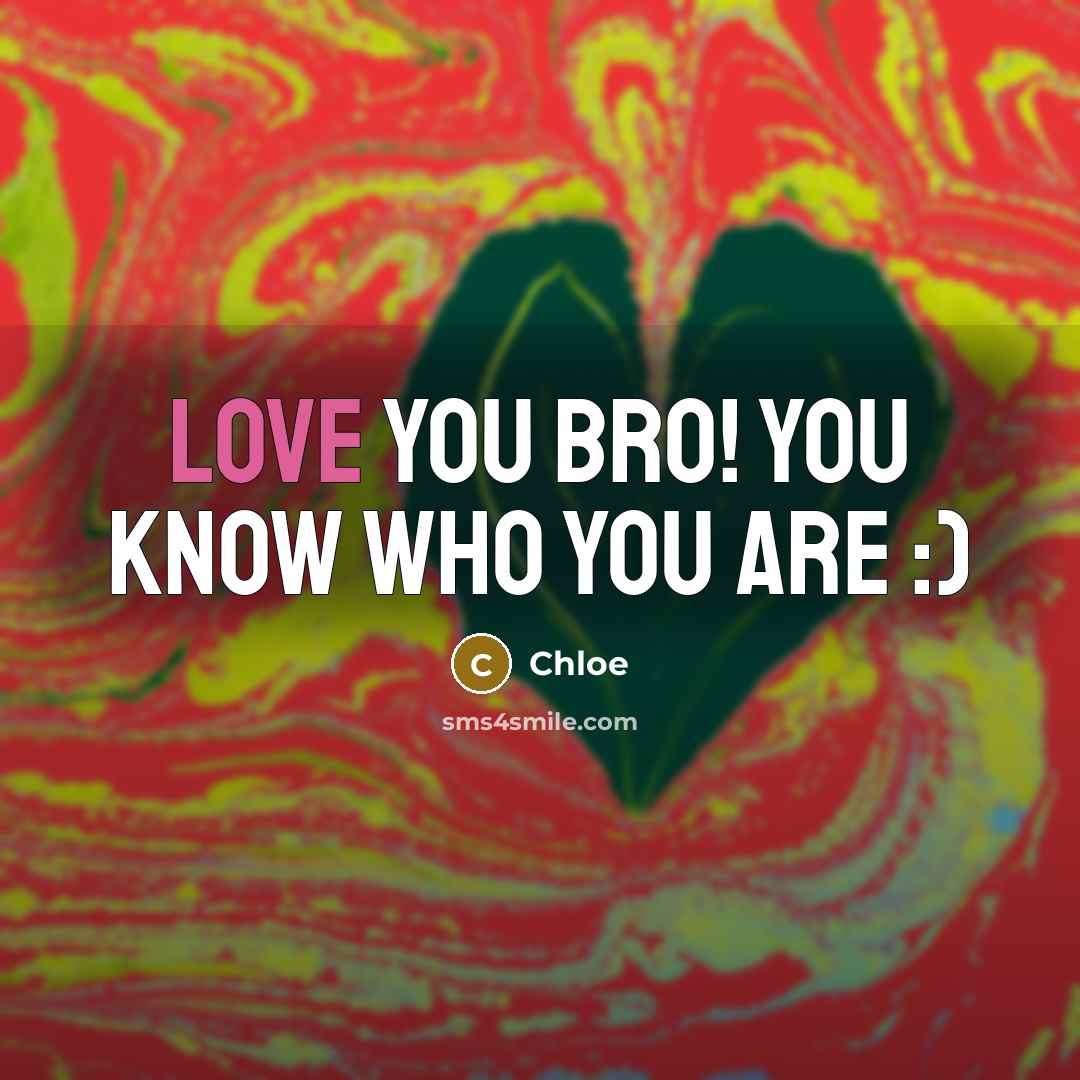 “Love you bro! You know who you are :)…” quote by Chloe