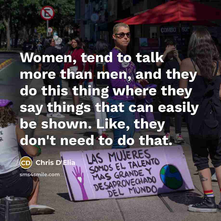 “Women, tend to talk more than men, and they do this thing where they say things that can easily be shown. Like, they don't need to do that.” quote by Chris D'Elia