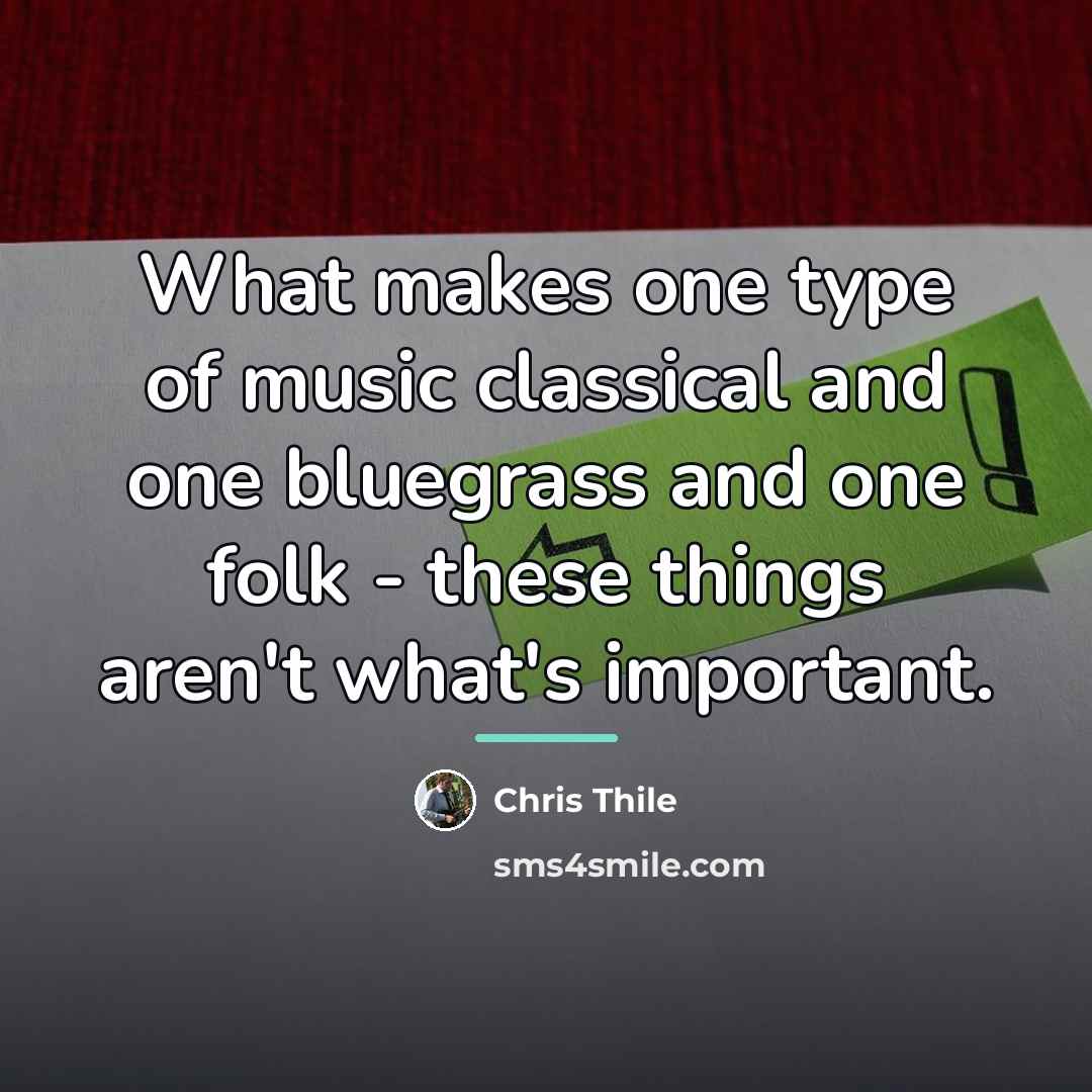 “What makes one type of music classical and one bluegrass…” quote by Chris Thile