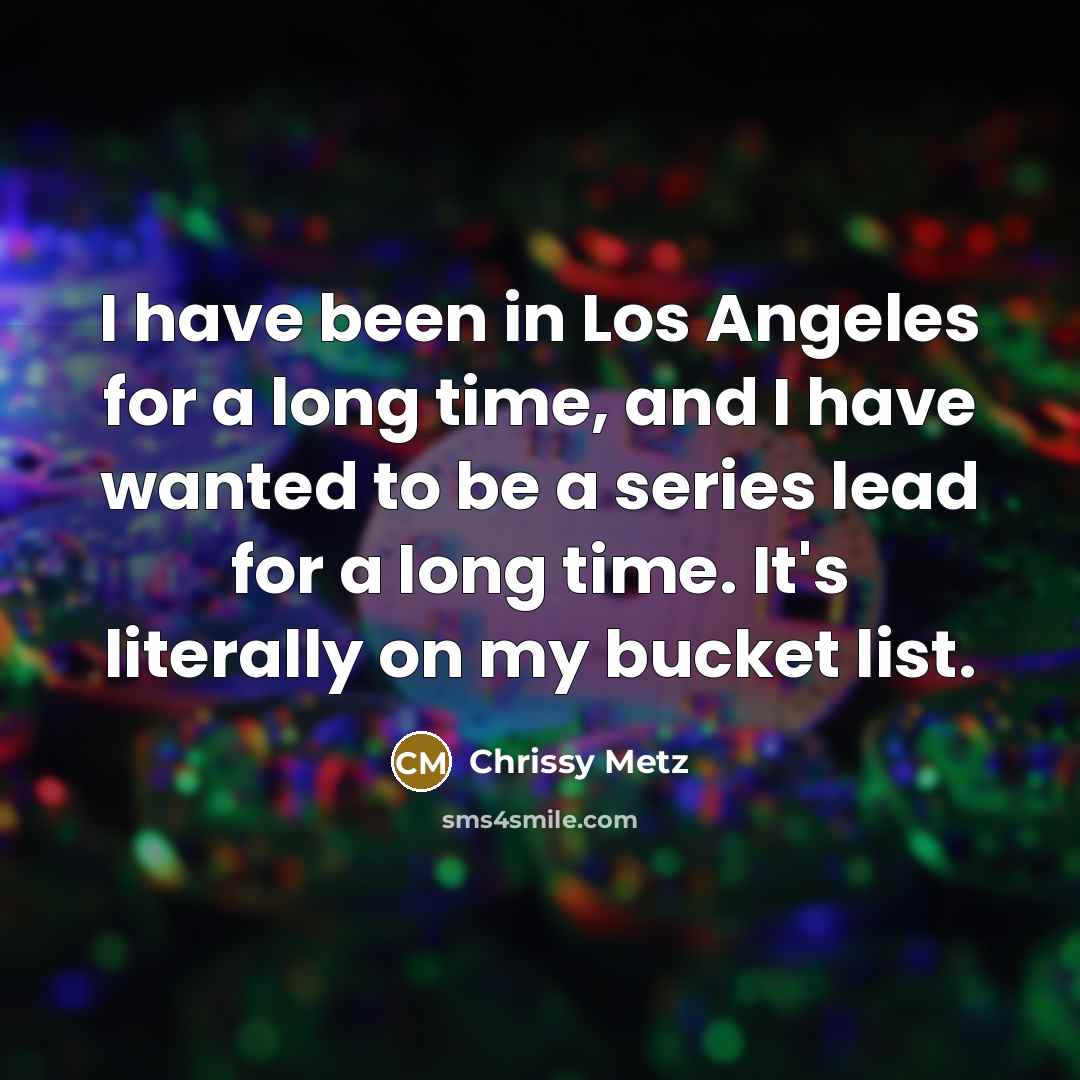 “I have been in Los Angeles for a long time,…” quote by Chrissy Metz