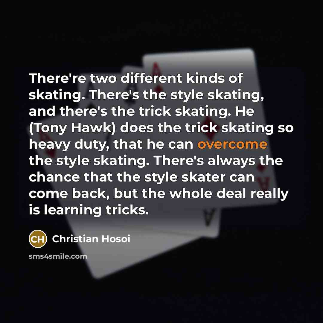 “There're two different kinds of skating. There's the style skating,…” quote by Christian Hosoi