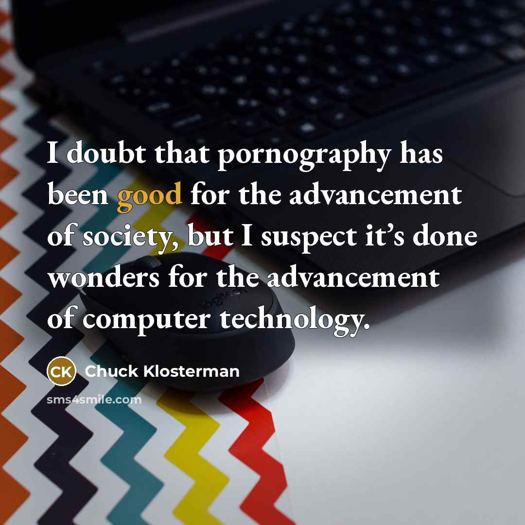 “I doubt that pornography has been good for the advancement…” quote by Chuck Klosterman