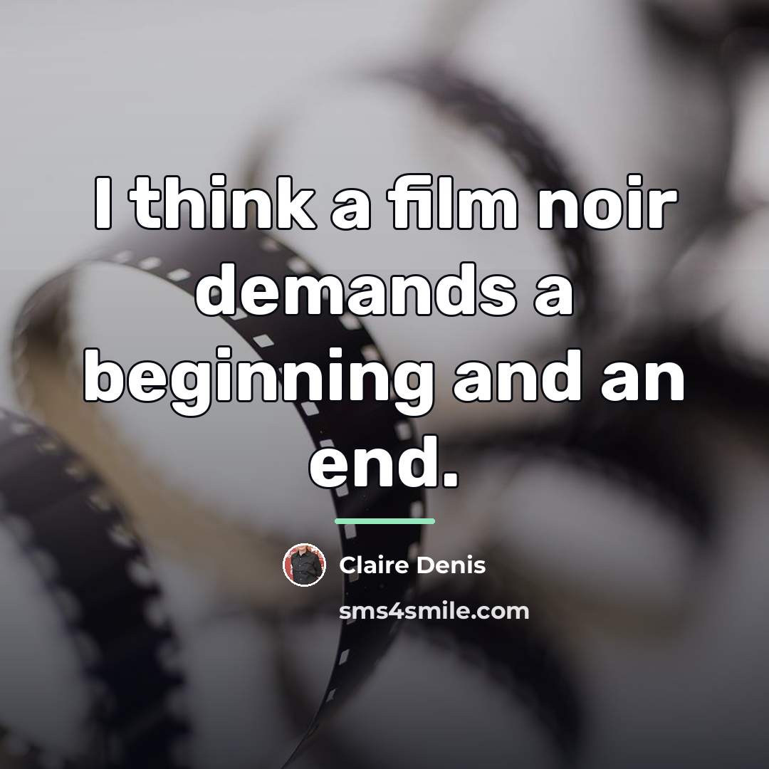 “I think a film noir demands a beginning and an…” quote by Claire Denis