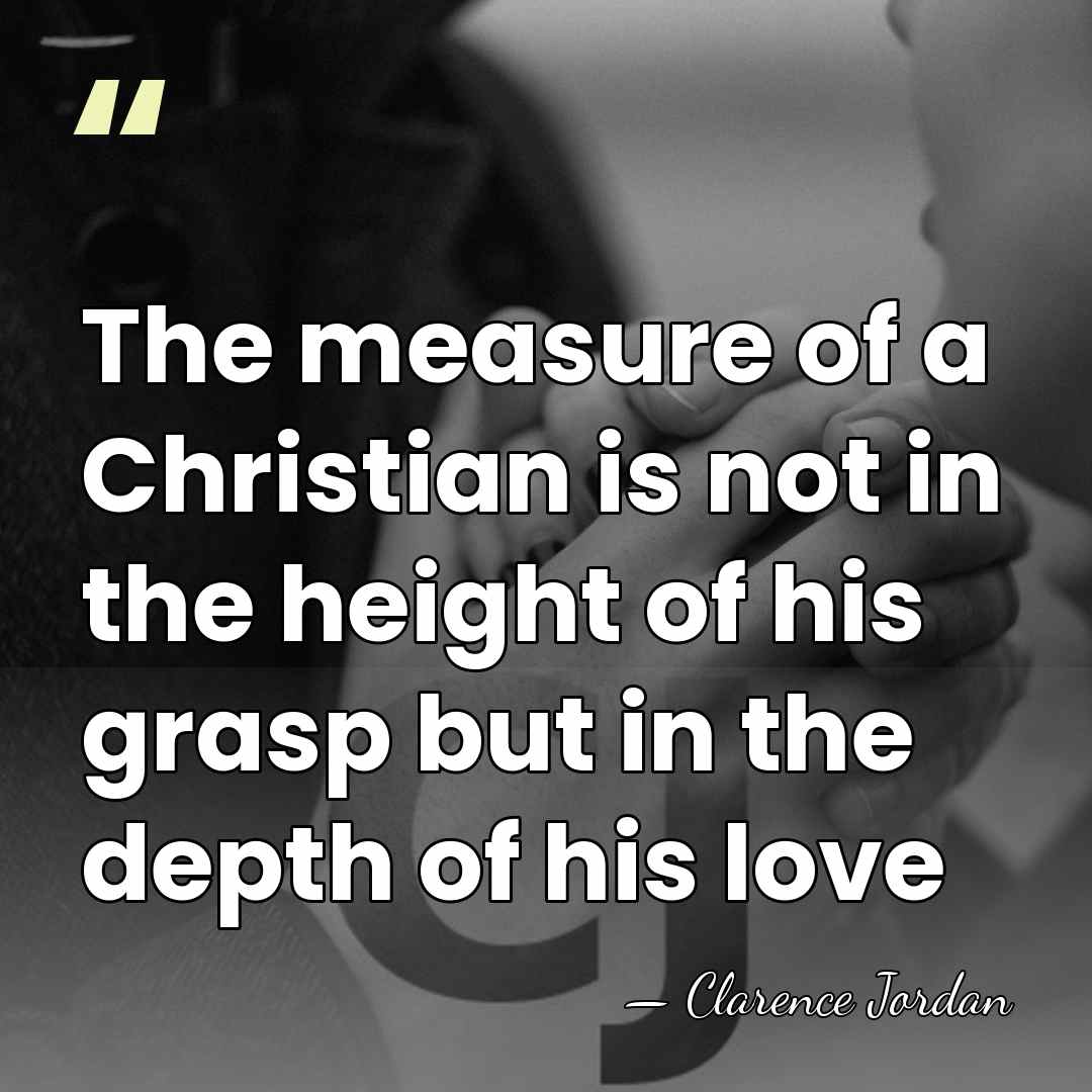 The measure of a Christian is not in the height of his&hellip; - Clarence Jordan