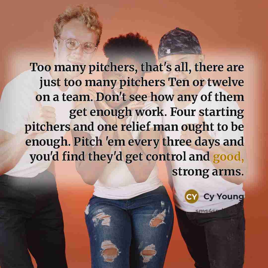 “Too many pitchers, that's all, there are just too many…” quote by Cy Young