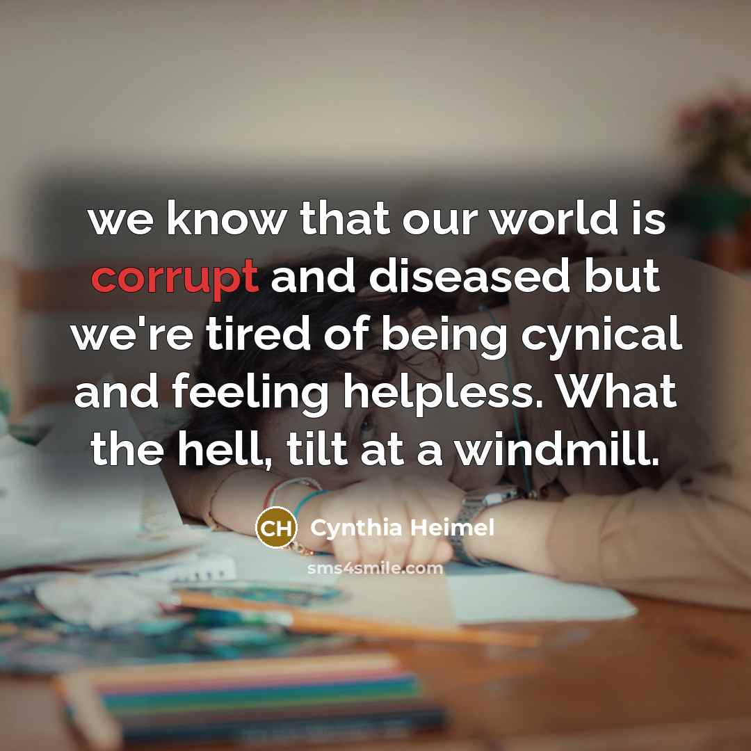 “we know that our world is corrupt and diseased but…” quote by Cynthia Heimel