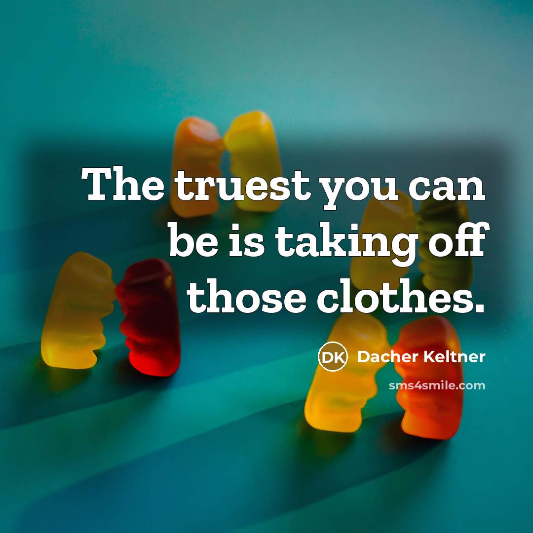“The truest you can be is taking off those clothes.…” quote by Dacher Keltner