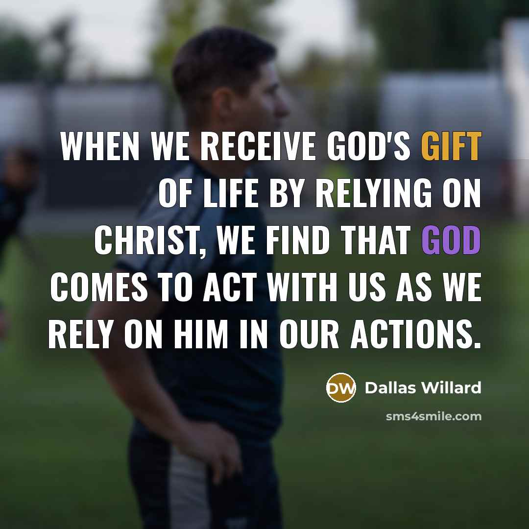 “When we receive God's gift of life by relying on…” quote by Dallas Willard