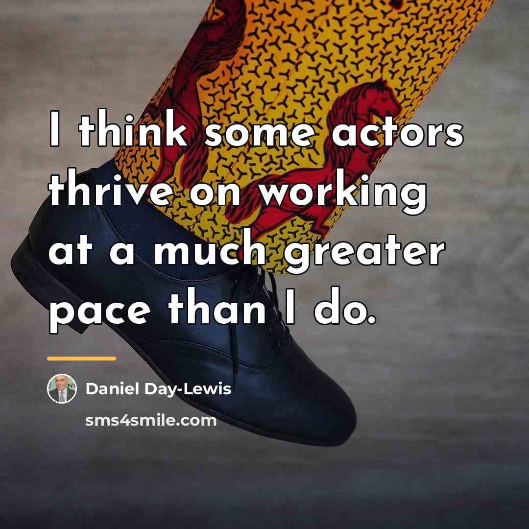 “I think some actors thrive on working at a much…” quote by Daniel Day-Lewis