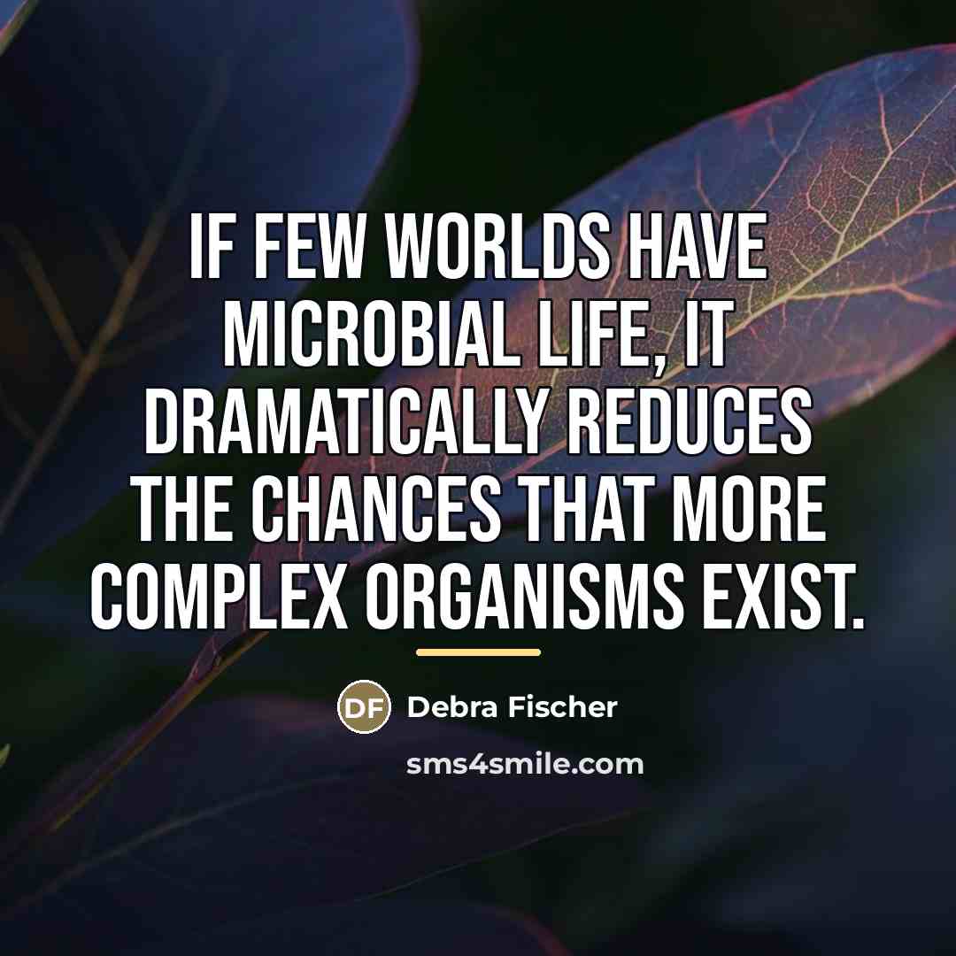 “If few worlds have microbial life, it dramatically reduces the…” quote by Debra Fischer