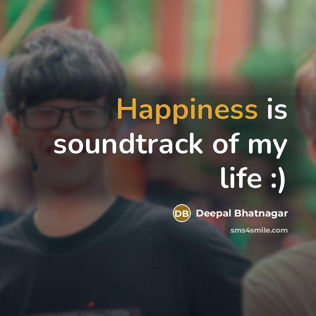 “Happiness is soundtrack of my life :)…” quote by Deepal Bhatnagar