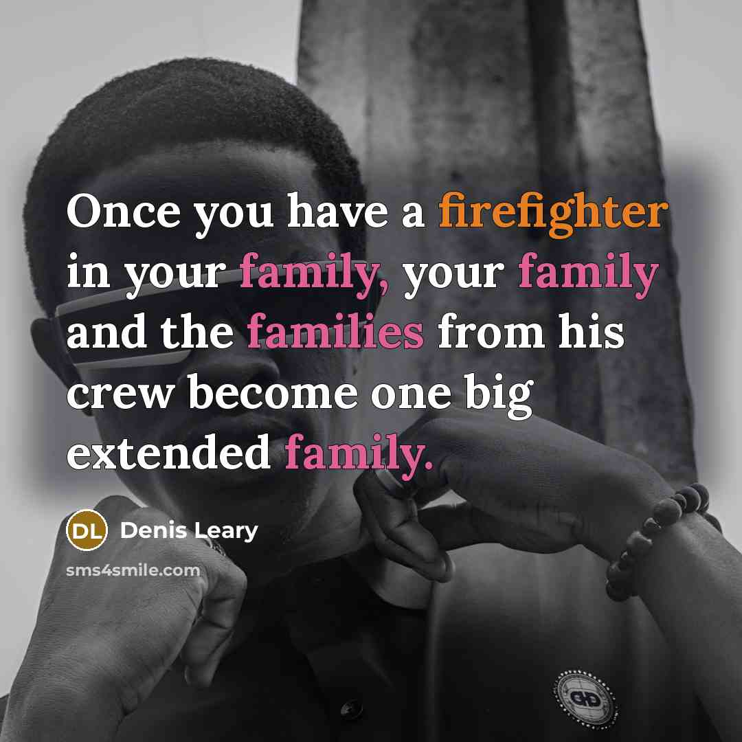 “Once you have a firefighter in your family, your family…” quote by Denis Leary