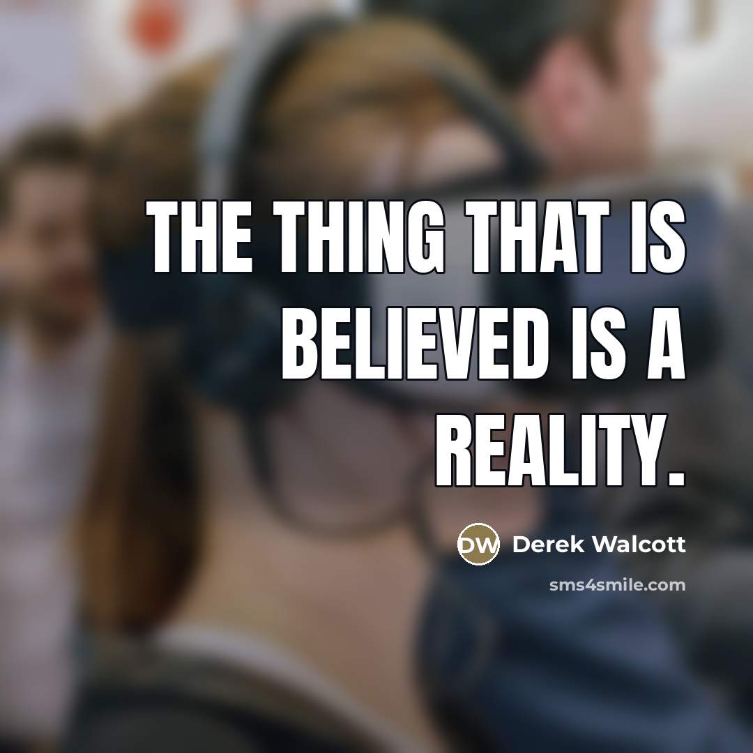“The thing that is believed is a reality.…” quote by Derek Walcott