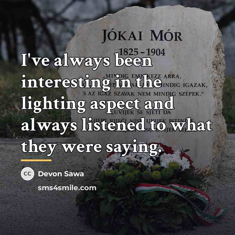 “I've always been interesting in the lighting aspect and always…” quote by Devon Sawa