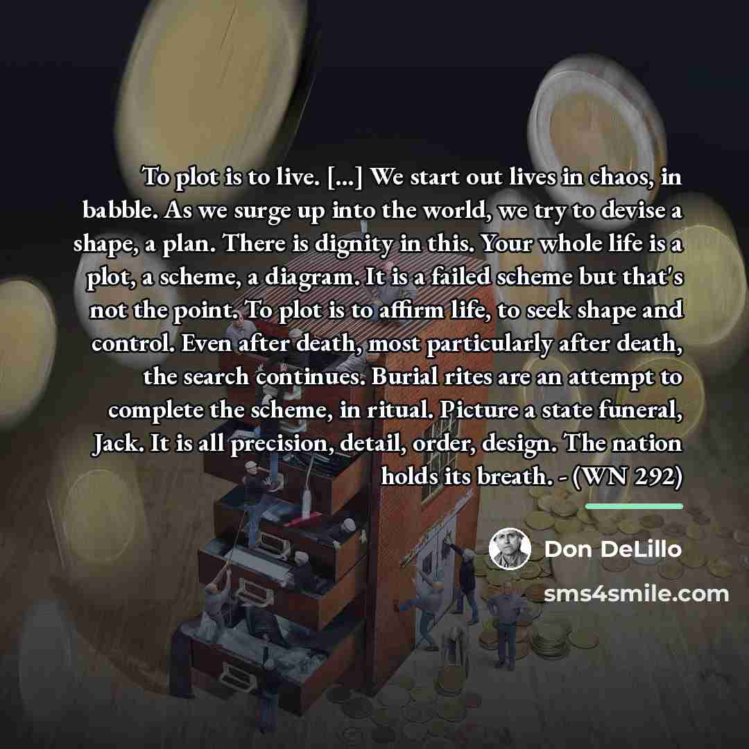 “To plot is to live. […] We start out lives…” quote by Don DeLillo