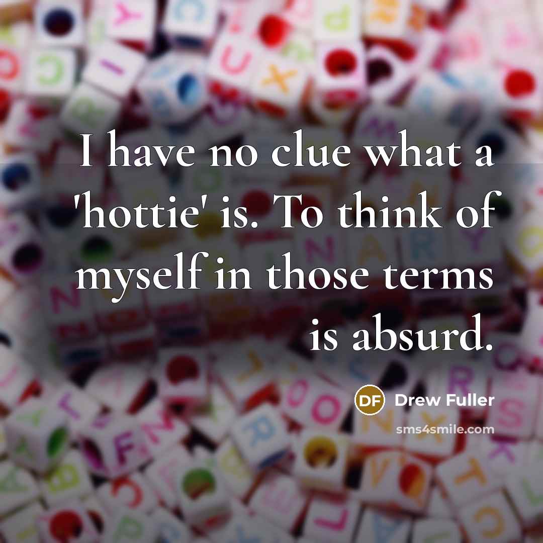 “I have no clue what a 'hottie' is. To think…” quote by Drew Fuller