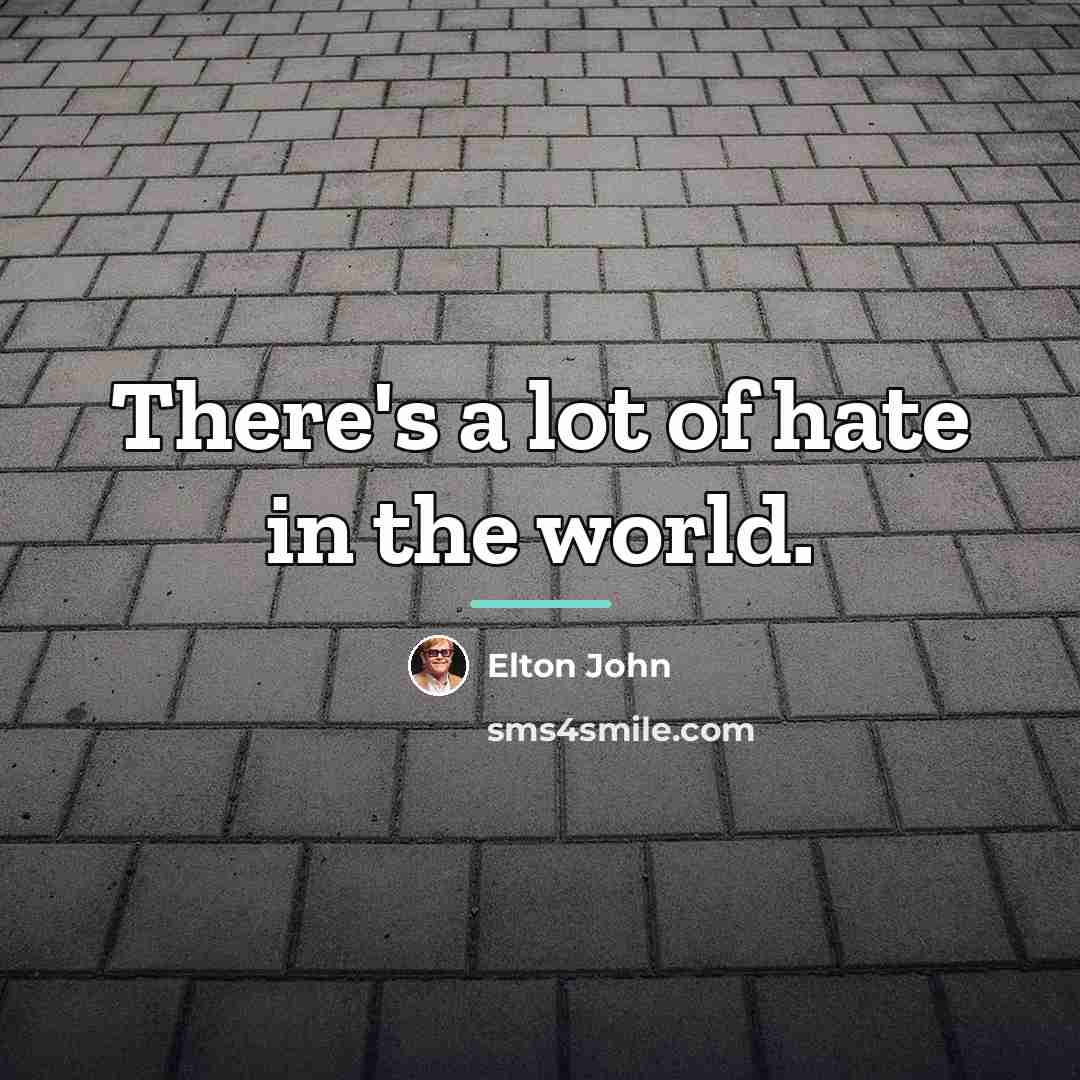 “There's a lot of hate in the world.…” quote by Elton John
