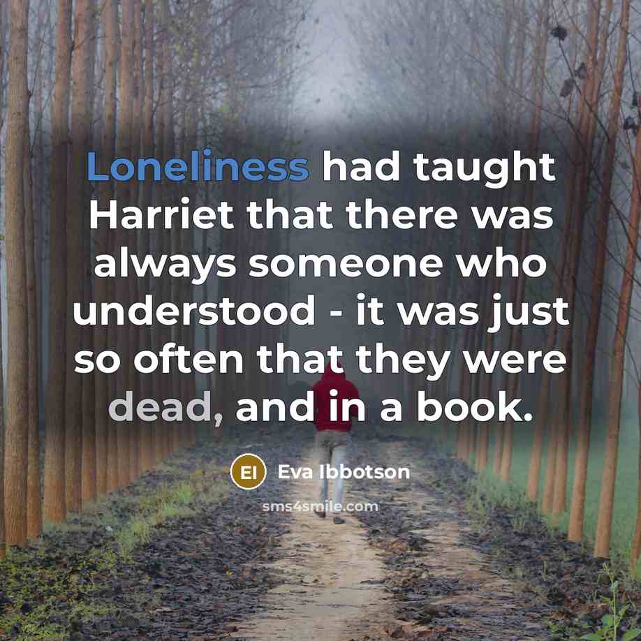 “Loneliness had taught Harriet that there was always someone who…” quote by Eva Ibbotson